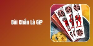 Bài Chắn Là Gì? Các Quy Tắc Cơ Bản Của Tựa Game Bài Chắn